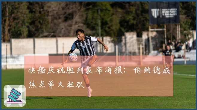 快船庆祝胜利发布海报：伦纳德成焦点举火狂欢