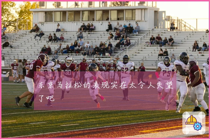 东京马拉松的表现实在太令人失望了吧